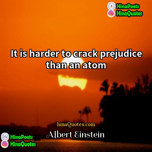 Albert Einstein Quotes | It is harder to crack prejudice than